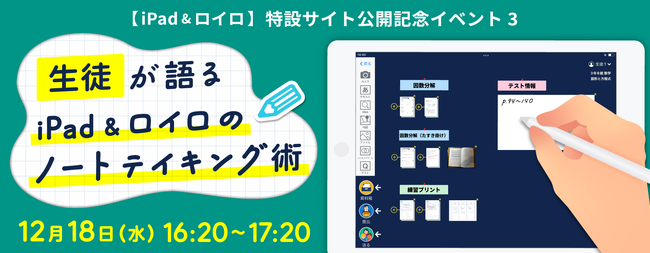 生徒が語る！iPad＆ロイロノートの “ノート術” が学べるイベント 12/18（水）開催