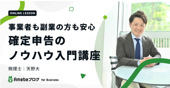 -スモールビジネス専門税理士 天野大さん登壇- Amebaブログ有料会員向け確定申告入門講座「事業者も副業の方も安心、確定申告のノウハウ入門講座」