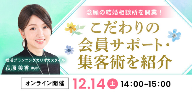【12月14日開催】結婚相談所開業・副業を検討の方向けオンラインセミナー！【念願の結婚相談所を開業！こだわりの会員サポート・集客術を紹介】