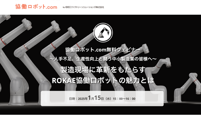協働ロボット.com 無料ウェビナー「製造現場に革新をもたらすROKAE協働ロボットの魅力とは～人手不足、生産性向上と闘う中小企業の皆様へ～」 2025/1/15（水）実施【参加申込受付中】