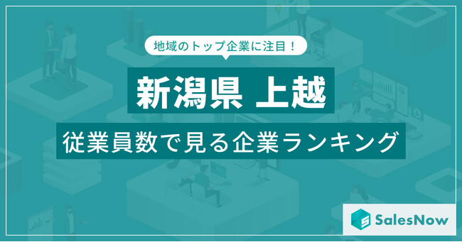 【新潟県上越】従業員数ランキングを公開！／SalesNow DBレポート