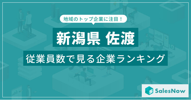 【新潟県佐渡】従業員数ランキングを公開!/SalesNow DBレポート