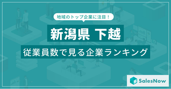 【新潟県下越】従業員数ランキングを公開!/SalesNow DBレポート