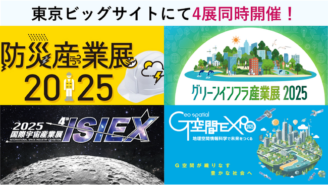 『防災産業展』 『グリーンインフラ産業展』　『国際宇宙産業展ISIEX』 『G空間EXPO』東京ビッグサイトにて４つの専門展を開催！