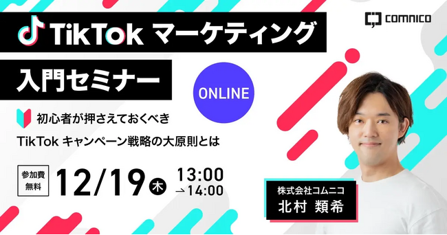 【12/19（木）13時～】コムニコ、無料オンラインセミナー「TikTokマーケティング入門セミナー 初心者が押さえておくべきTikTokキャンペーン戦略の大原則とは」を開催