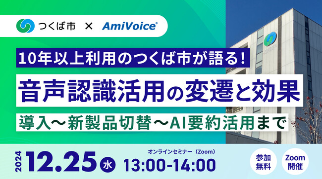 【オンラインセミナー】10年以上利用のつくば市が語る！音声認識活用の変遷と効果＜導入～新製品切替～AI要約活用まで＞【12月25日（水）開催】