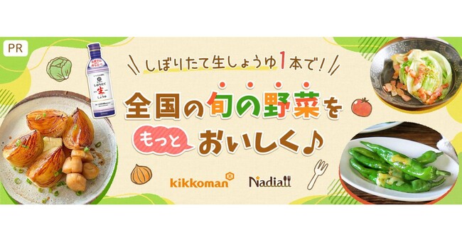 レシピサイト「Nadia」とキッコーマン食品株式会社がタイアップ！「しぼりたて生しょうゆ1本で！全国の旬の野菜をもっとおいしく♪」が公開！