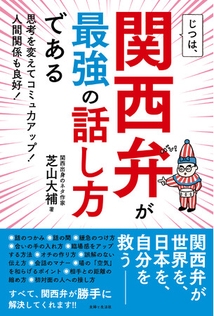 コミュニケーション・人間関係の悩みは、関西弁が解決！SNSで「笑わせ学」を開講する人気作家が、関西弁の思考法と会話テクニックを紹介する自己啓発本『じつは、関西弁が最強の話し方である』12/13発売