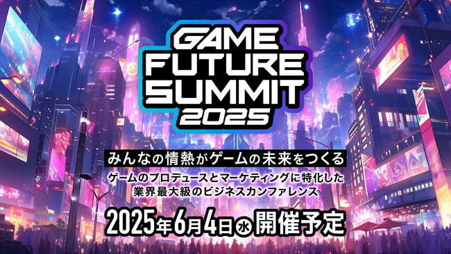 ゲーム業界最大級のビジネスカンファレンスイベント「GAME FUTURE SUMMIT 2025」 2025年6月4日(水)に渋谷で開催決定！