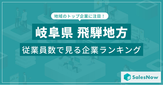 【岐阜県飛騨地方】従業員数ランキングを公開!/SalesNow DBレポート
