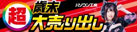 パソコン工房全店で2024年12月14日(土)より「超 歳末大売り出し」を開催! パソコン工房全店で2024年12月14日(土)より「超 歳末大売り出し」を開催!