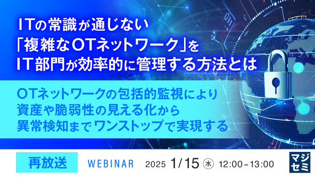 『【再放送】ITの常識が通じない「複雑なOTネットワーク」をIT部門が効率的に管理する方法とは』というテーマのウェビナーを開催