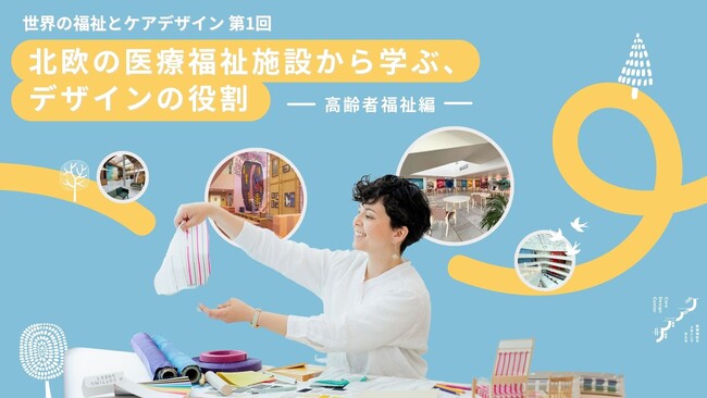 12/23開催【無料オンラインウェビナー】世界の福祉とケアデザイン第1回「北欧の福祉施設から学ぶデザインの役割 ー高齢者福祉編ー」