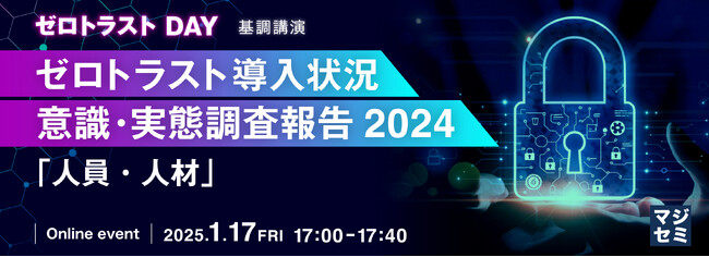『ゼロトラスト導入状況 意識・実態調査報告2024』というテーマのウェビナーを開催