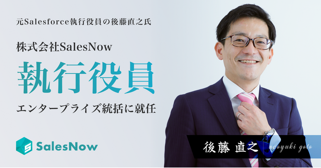 株式会社SalesNow、元Salesforce執行役員の後藤 直之 氏が執行役員エンタープライズ統括に就任