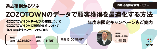 ZOZOがセミナー開催【12/23(月)、1/14(火)開催《お申込み者様限定》無料セミナー】「過去事例から学ぶ、ZOZOTOWNのデータで顧客獲得を最適化する方法～年度末限定キャンペーンもご案内～」