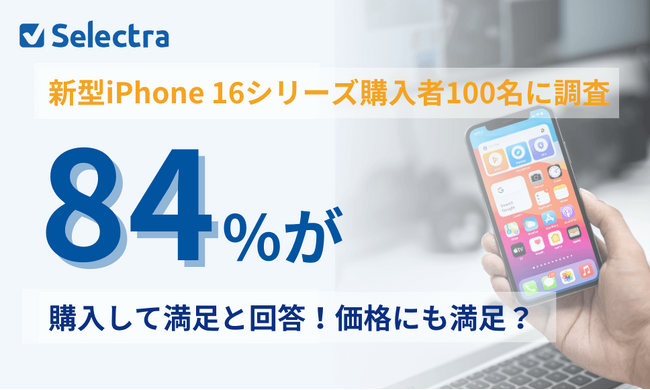 【新型iPhone16満足度調査】実際に購入した84%が「満足」と回答