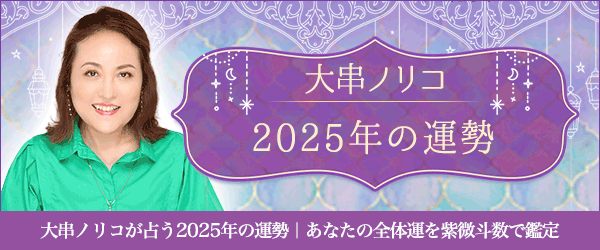 2025年の運勢｜あなたの全体運を大串ノリコが紫微斗数で鑑定