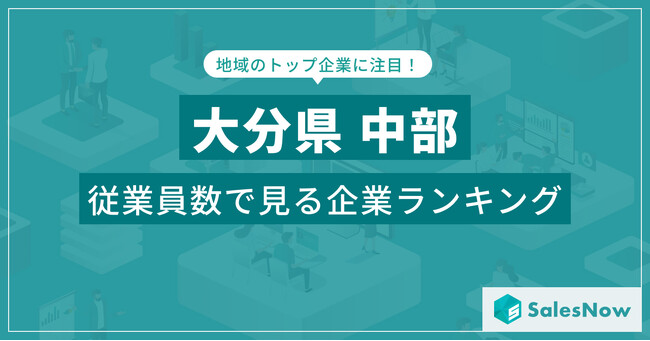 【大分県中部】従業員数ランキングを公開！／SalesNow DBレポート