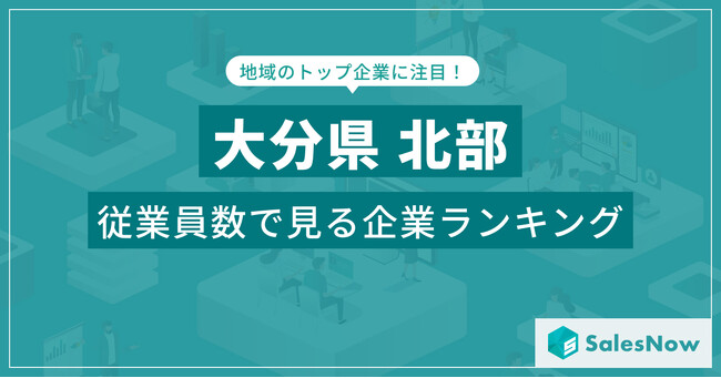 【大分県北部】従業員数ランキングを公開！／SalesNow DBレポート