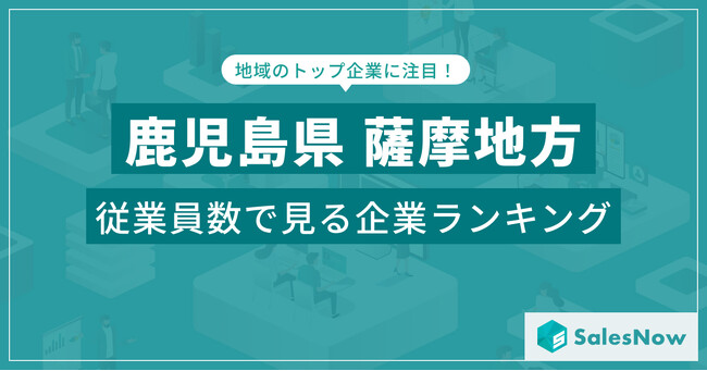【鹿児島県薩摩地方】従業員数ランキングを公開!/SalesNow DBレポート