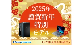 【ドスパラ】2025年謹賀新年特別モデル 2025年1月1日(水・祝)より期間・台数限定で発売 公式Xでは25,000ドスパラポイントが毎日抽選で1名様に当たる 【ドスパラ】2025年謹賀新年特別モデル 2025年1月1日(水・祝)より期間・台数限定で発売 公式Xでは25,000ドスパラポイントが毎日抽選で1名様に当たる
