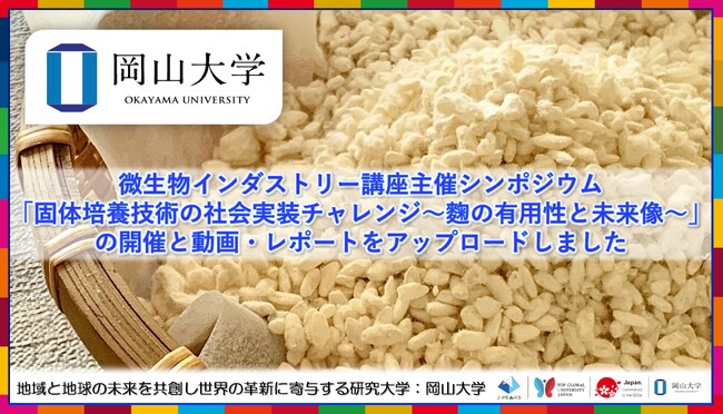 【岡山大学】岡山大学微生物インダストリー講座主催シンポジウム「固体培養技術の社会実装チャレンジ～麴の有用性と未来像～」の開催と動画・レポートのアップロードしました