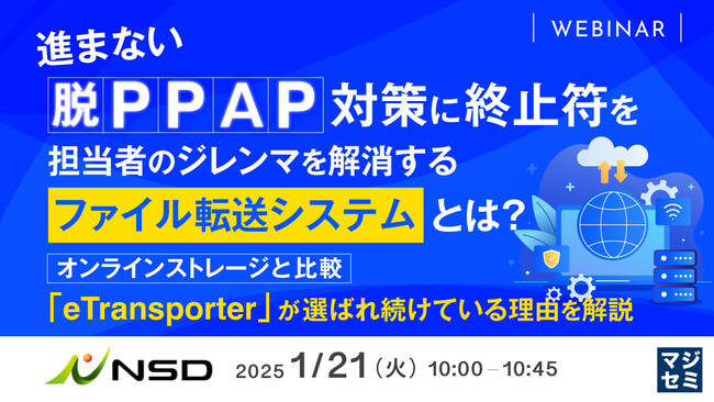 『進まない「脱PPAP」対策に終止符を　担当者のジレンマを解消する「ファイル転送システム」とは？』というテーマのウェビナーを開催