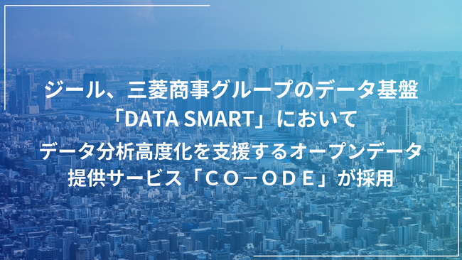 ジール、三菱商事グループのデータ基盤「DATA SMART」において、データ分析高度化を支援するオープンデータ提供サービス「ＣＯ-ＯＤＥ」が採用