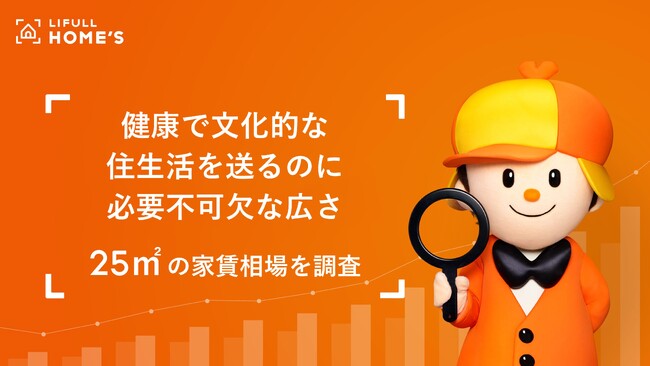 「健康で文化的な住生活を送るのに必要不可欠な広さ」とされる25平方メートル の家賃相場をLIFULL HOME'Sが調査