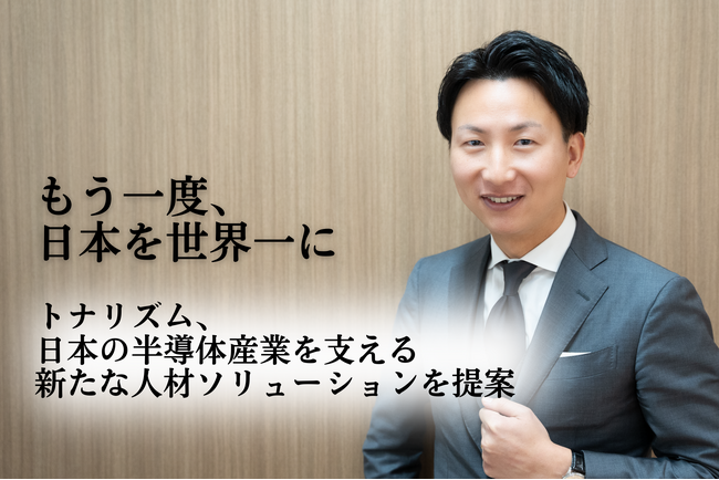 もう一度、日本を世界一に。トナリズム、日本の半導体産業を支える、新たな人材ソリューションを提案