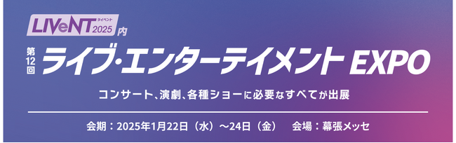 会期会場を変えて、リニューアル開催！【ライブ・エンターテイメントEXPO】１月開催＠幕張メッセ