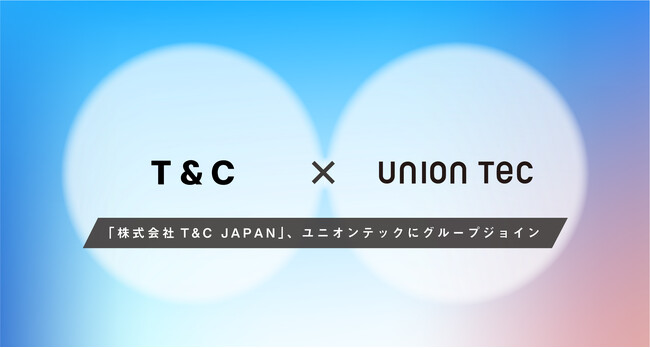 《ユニオンテック》ラグジュアリーレジデンス・店舗を国内外でプロデュースする「株式会社T&C JAPAN」をグループジョイン