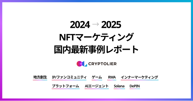クリプトリエ、「2024→2025 NFTマーケティング国内最新事例レポート」を公開