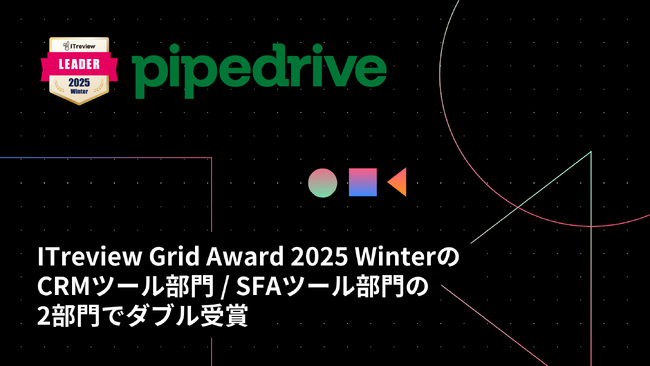 「CRMプラットフォーム Pipedrive」がITreview Grid Award 2025 WinterのCRMツール部門 / SFAツール(営業支援システム)部門の2部門でダブル受賞