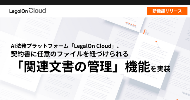 AI法務プラットフォーム「LegalOn Cloud」、契約書に任意のファイルを紐づけられる「関連文書の管理」機能を実装