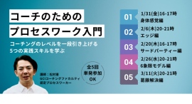 コーチのためのプロセスワーク入門～コーチングのレベルを一段引き上げる５つの実践スキルを学ぶ～（オンラインセミナーのご案内）