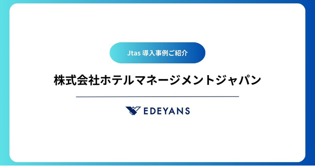 ホテルマネージメントジャパンがEdeyansの客室清掃DXプラットフォーム「Jtas」に係る包括契約を締結、ハウスキーピング業務のDXを推進