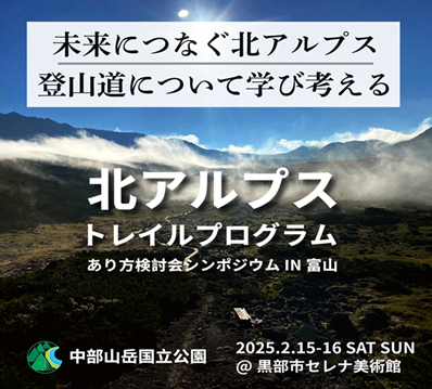 【2/15・16開催】北アルプス・登山道シンポジウム「北アルプストレイルプログラムあり方検討会シンポジウムin富山」