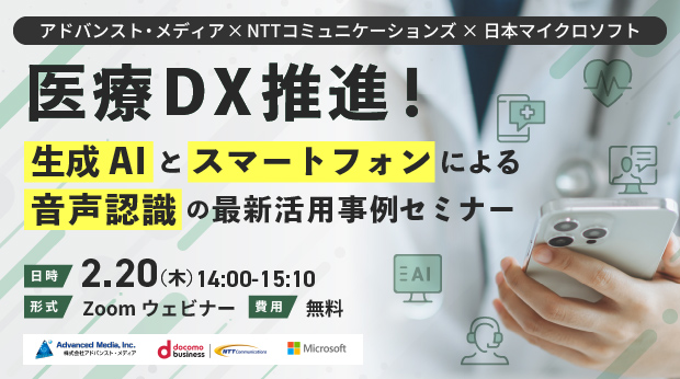 【オンラインセミナー】アドバンスト・メディア×NTTコミュニケーションズ×日本マイクロソフト「医療DX推進！生成AIとスマートフォンによる音声認識の最新活用事例セミナー」【2月20日（木）開催】