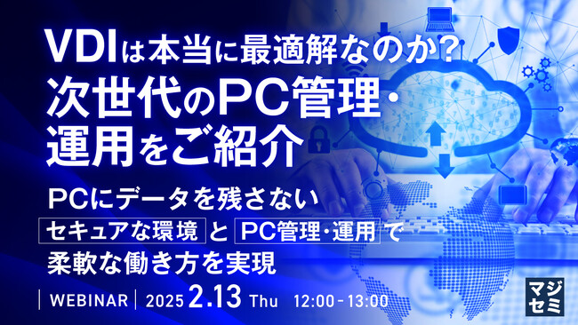 『VDIは本当に最適解なのか!?次世代のPC管理・運用をご紹介』というテーマのウェビナーを開催