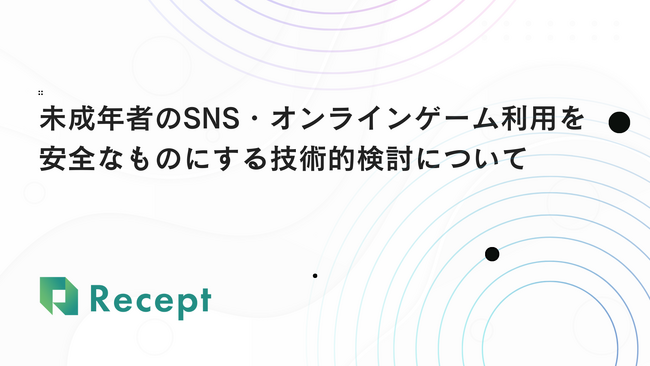 未成年者のSNS・オンラインゲーム利用を安全なものにする技術的検討について【DID/VC技術ベンチャーRecept】