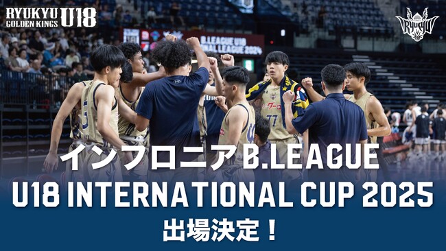 キングスU18「インフロニア B.LEAGUE U18 INTERNATIONAL CUP 2025」出場のお知らせ