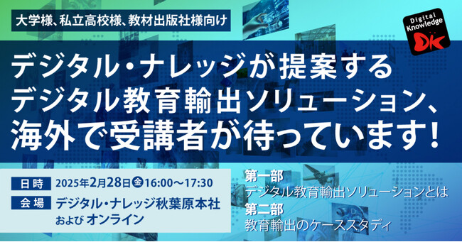 「日本の教育を海外へ展開」デジタル・ナレッジが提案するデジタル教育輸出ソリューション、海外で受講者が待っています《2/28（金）秋葉原会場＆オンライン開催》大学様・私立高校様・教材出版社様向け