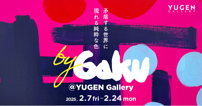 【YUGEN Gallery】秘蔵作品も公開！　セレブリティも注目する「自閉症アーティスト」、GAKUの個展「by GAKU@YUGEN」＜2025年2月7日（金）～2月24日（月・祝）＞