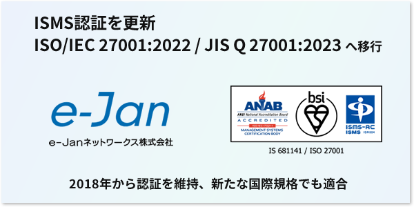 e-Janネットワークス、ISMS認証を更新し「ISO/IEC 27001:2022 / JIS Q 27001:2023」へ移行