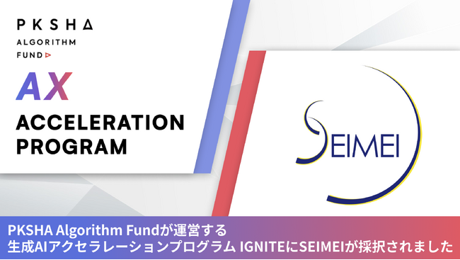 PKSHA Algorithm Fundが運営する生成AIアクセラレーションプログラム IGNITEに当社SEIMEIが採択されました。