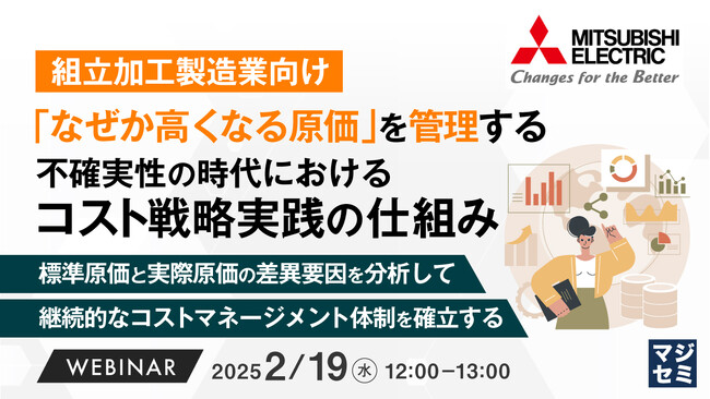 『（組立加工製造業向け）「なぜか高くなる原価」を管理する、不確実性の時代におけるコスト戦略実践の仕組み』というテーマのウェビナーを開催