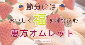 新富大生堂の新提案！節分には、おいしく福を呼び込む「恵方オムレット」。2月1日・2日の2日間限定で販売します。