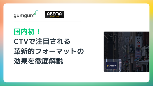 GumGum・「ABEMA」が挑む国内初 (※) の広告実証実験 - CTVで注目される革新的フォーマットの成果を徹底解説